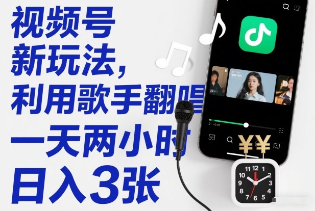 视频号新玩法,利用歌手翻唱,一天两小时,日入3张-赛德副业库