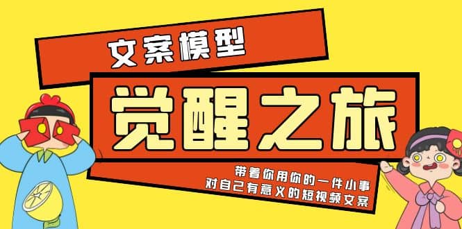 《觉醒·之旅》文案模型 带着你用你的一件小事 对自己有意义的短视频文案-赛德副业库