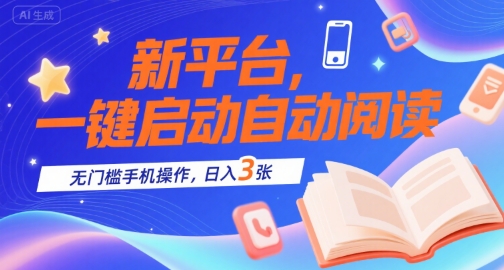 新平台，一键启动自动阅读，无门槛手机操作，日入3张+【揭秘】-赛德副业库
