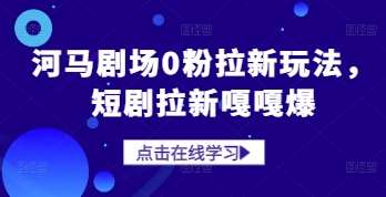 河马剧场0粉拉新玩法，短剧拉新嘎嘎爆-赛德副业库