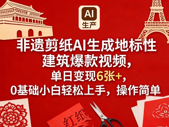 非遗剪纸AI生成地标性建筑爆款视频，单日变现6张+，0基础小白轻松上手，操作简单-赛德副业库