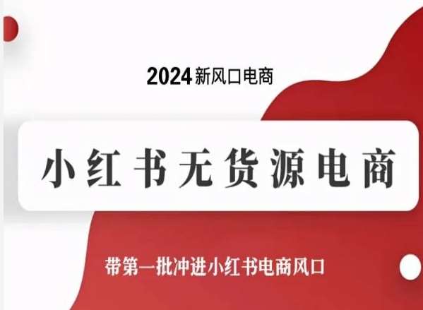 2024新风口电商，小红书无货源电商，带第一批冲进小红书电商风口-赛德副业库