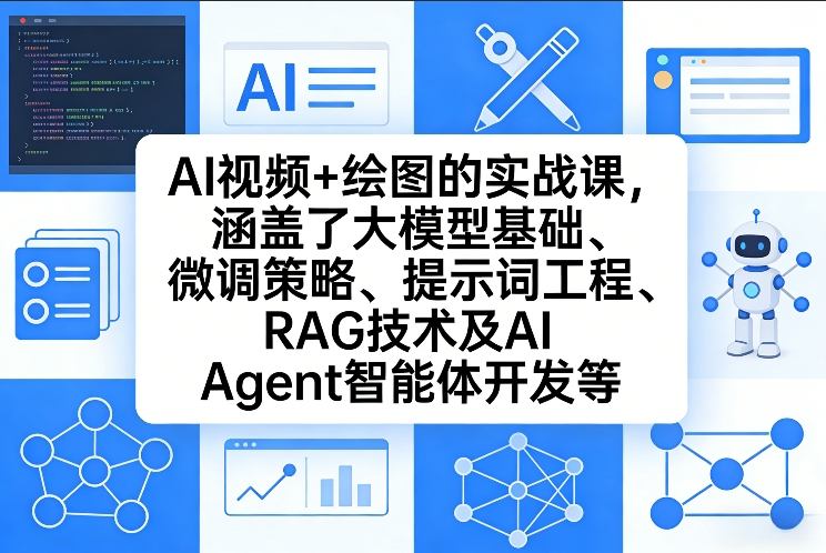 AI视频+绘图的实战课,涵盖了大模型基础、微调策略、提示词工程、RAG技术及AI Agent智能体开发等-赛德副业库