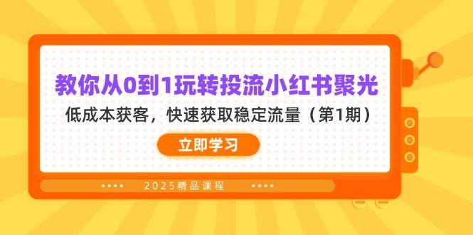(14260期)教你从0到1玩转投流小红书聚光,低成本获客,快速获取稳定流量(第1期)-赛德副业库