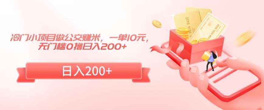 冷门小项目做公交赚米,一单10元,无门槛0撸日入200+【揭秘】-赛德副业库