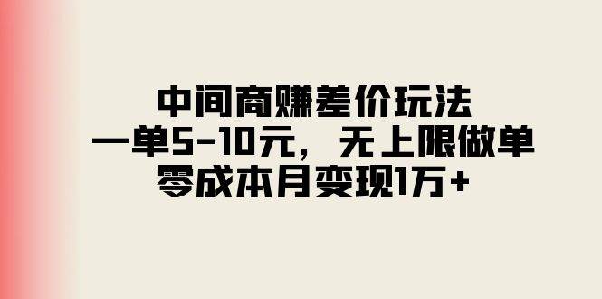 （11280期）中间商赚差价玩法，一单5-10元，无上限做单，零成本月变现1万+-赛德副业库