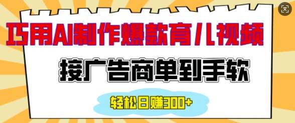 用AI制作情感育儿爆款视频，接广告商单到手软，日入200+-赛德副业库