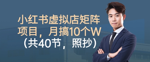小红书虚拟店矩阵项目，照抄照做，月搞1W+（共40节）-赛德副业库