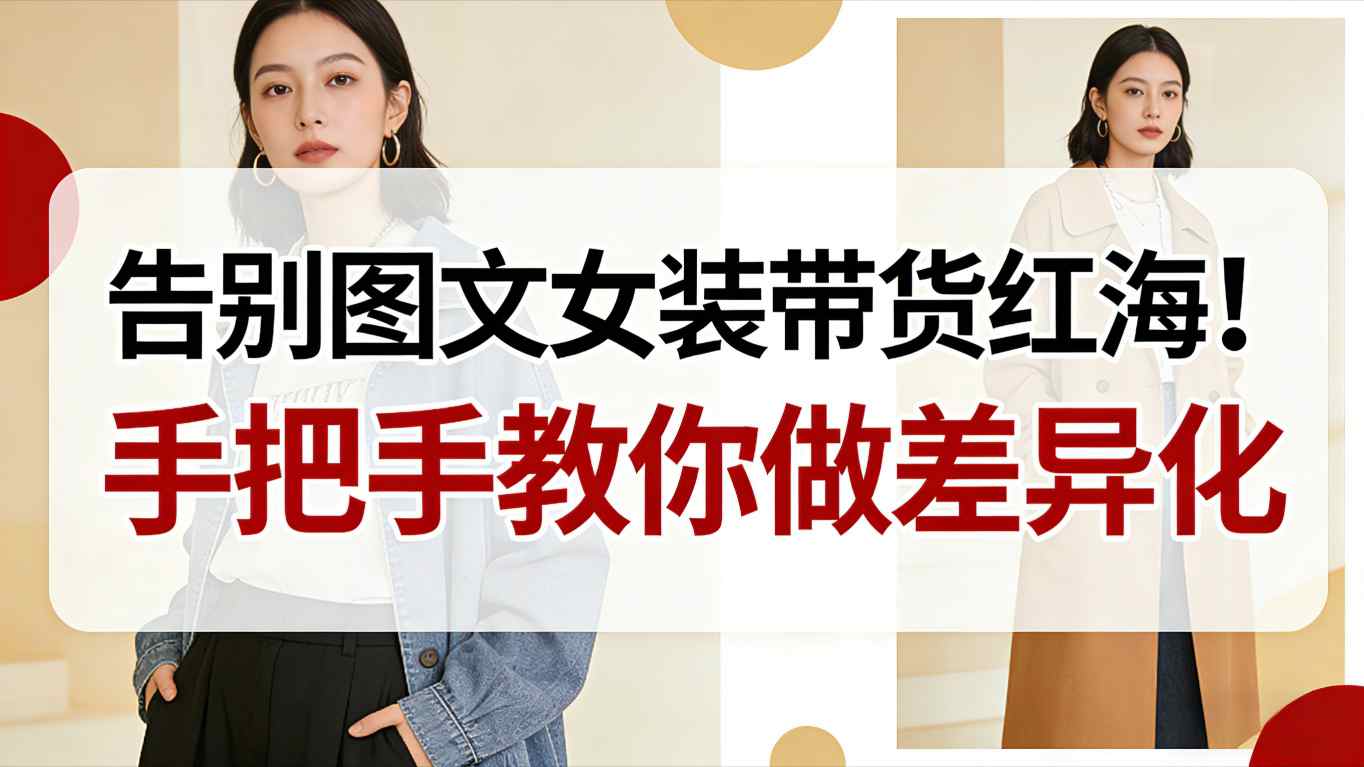 告别图文女装带货红海!手把手教你做差异化,新手也能弯道超车-赛德副业库