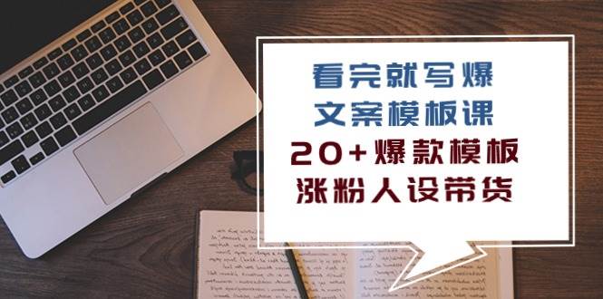 （10231期）看完 就写爆的文案模板课，20+爆款模板  涨粉人设带货（11节课）-赛德副业库