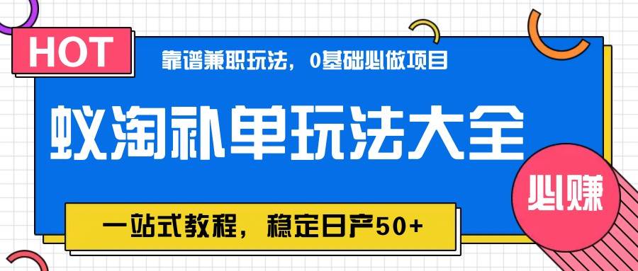 蚁淘补单玩法大全，一站式教程，稳定日产50+-赛德副业库