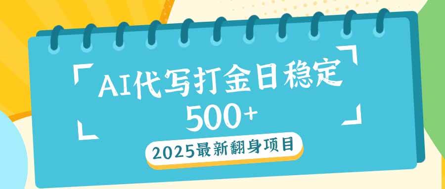（14112期）2025最新AI打金代写日稳定500+：2025最新翻身项目-赛德副业库