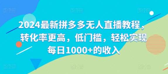 2024最新拼多多无人直播教程，转化率更高，低门槛，轻松实现每日1000+的收入-赛德副业库