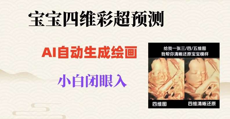 宝宝四维彩超AI预测项目,无门槛生成闭眼入日500+【揭秘】-赛德副业库