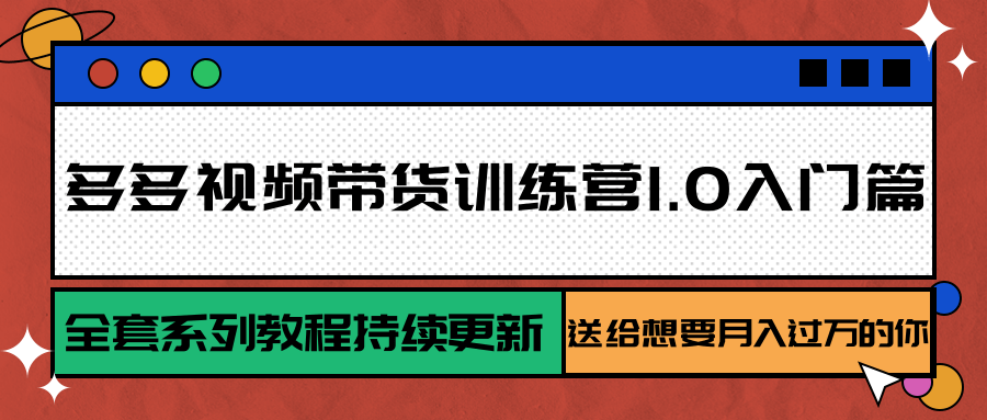 多多视频带货训练营1.0入门篇，全套系列教程持续更新，送给想要月入过万的你-赛德副业库