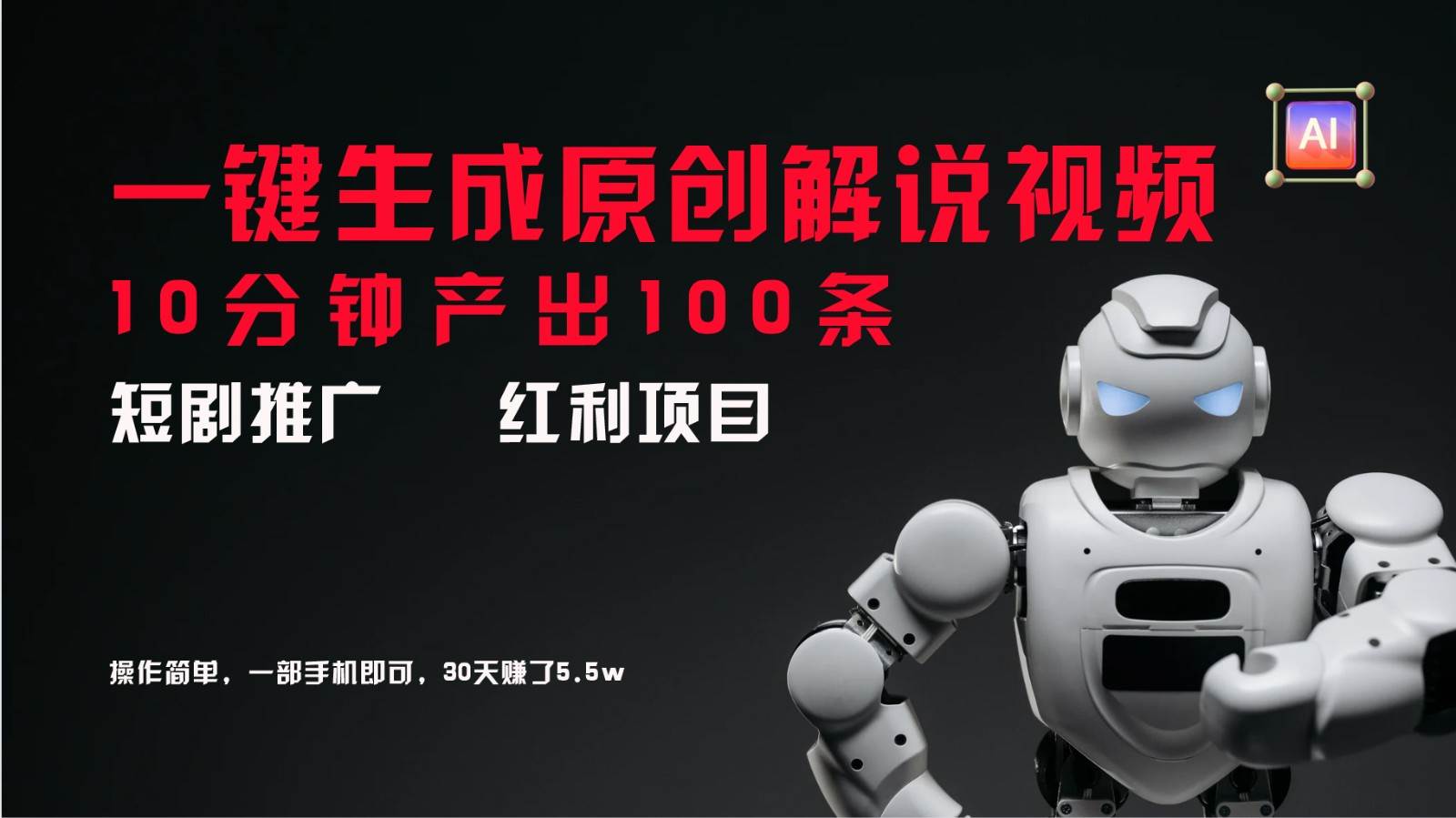 短剧推广新思路，AI一键生成原创解说视频，10分钟产出100条，30天赚了5.5w-赛德副业库