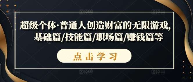 超级个体·普通人创造财富的无限游戏,基础篇/技能篇/职场篇/赚钱篇等-赛德副业库