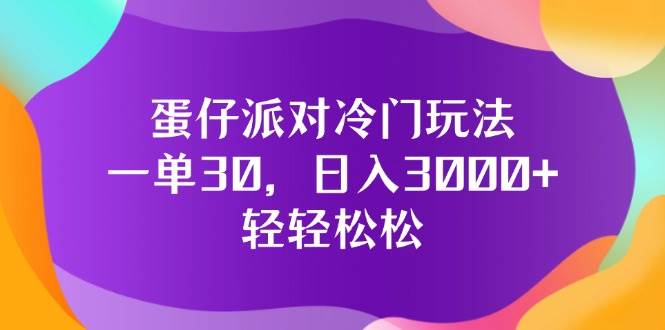 （12099期）蛋仔派对冷门玩法，一单30，日入3000+轻轻松松-赛德副业库