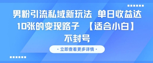 男粉引流私域新玩法，单日收益达10张的变现路子 【适合小白】不封号-赛德副业库