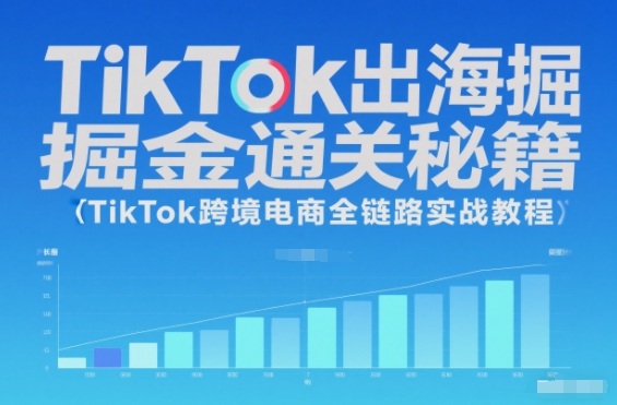 TikTok出海掘金通关秘籍,TikTok跨境电商全链路实战教程-赛德副业库