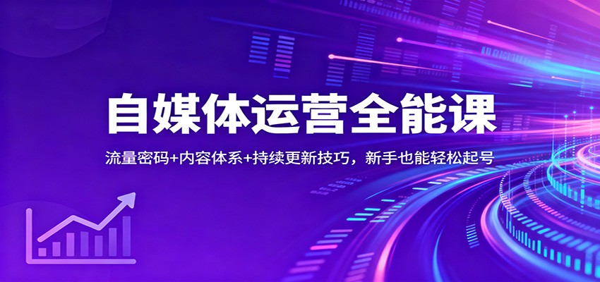 自媒体运营全能课:流量密码+内容体系+持续更新技巧,新手也能轻松起号-赛德副业库