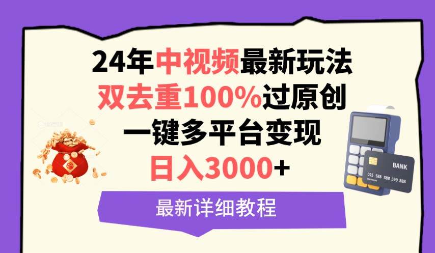 （9598期）中视频24年最新玩法，双去重100%过原创，日入3000+一键多平台变现-赛德副业库