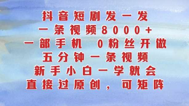抖音短剧发一发,五分钟一条视频,新手小白一学就会,只要一部手机,0粉丝即可操作-赛德副业库