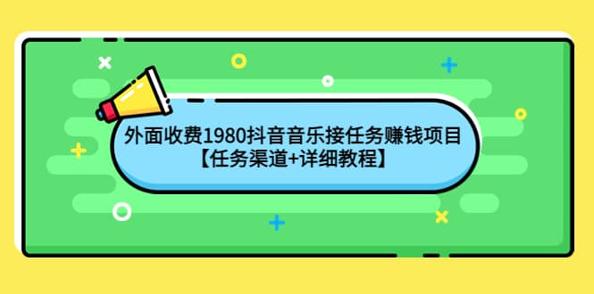 外面收费1980抖音音乐接任务赚钱项目【任务渠道+详细教程】-赛德副业库