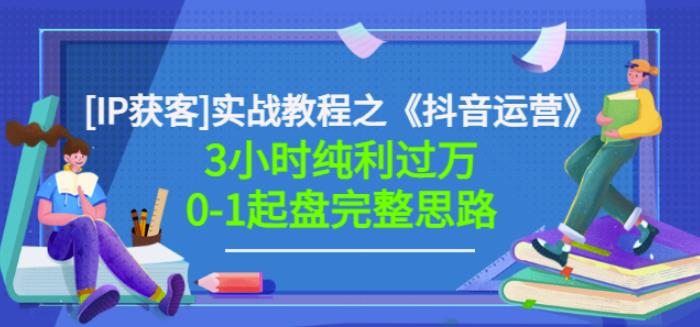 星盒[IP获客]实战教程之《抖音运营》3小时纯利过万0-1起盘完整思路价值498-赛德副业库