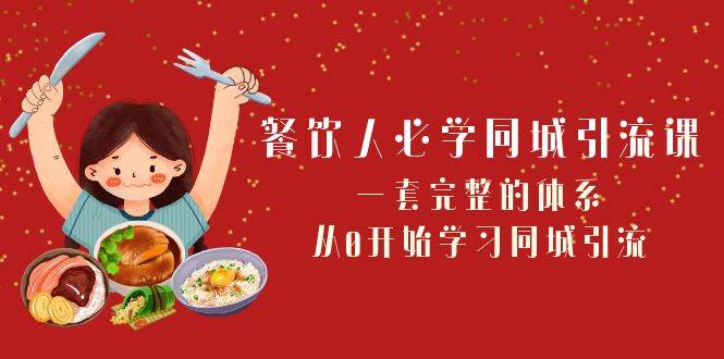 餐饮人必学同城引流课：一套完整的体系，从0开始学习同城引流（68节课）-赛德副业库