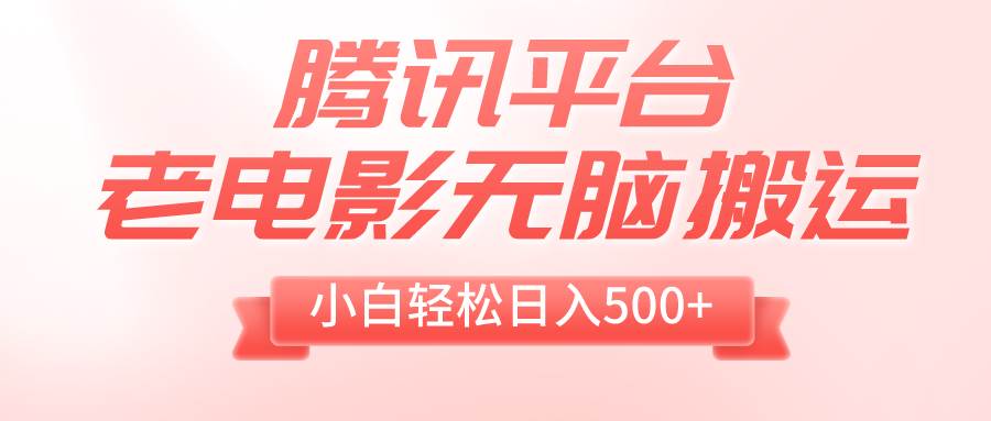 （8229期）腾讯平台老电影无脑搬运，小白轻松日入500+（附1T电影资源）-赛德副业库