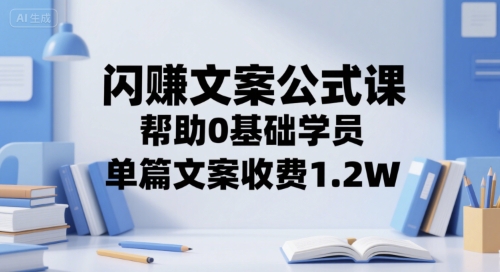 闪赚文案公式课，帮助0基础学员，单篇文案收费1.2W-赛德副业库