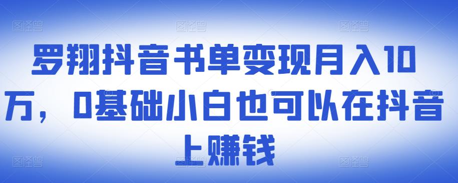 ​罗翔抖音书单变现月入10万，0基础小白也可以在抖音上赚钱-赛德副业库