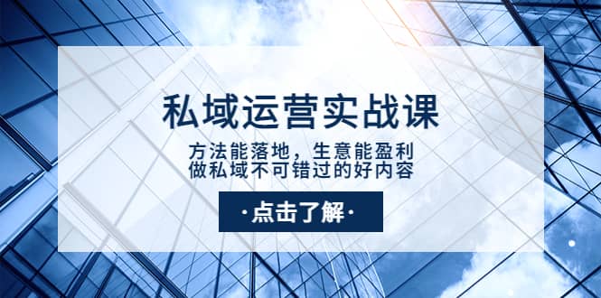 私域运营实战课：方法能落地，生意能盈利，做私域不可错过的好内容-赛德副业库
