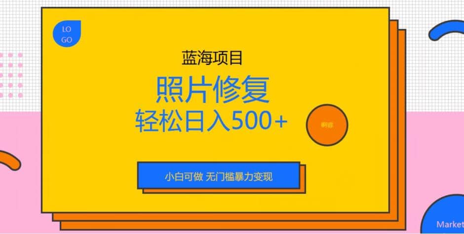 蓝海项目照片修复，轻松日入500+，小白可做无门槛暴力变现【揭秘】-赛德副业库