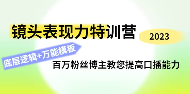 镜头表现力特训营：百万粉丝博主教您提高口播能力，底层逻辑+万能模板-赛德副业库