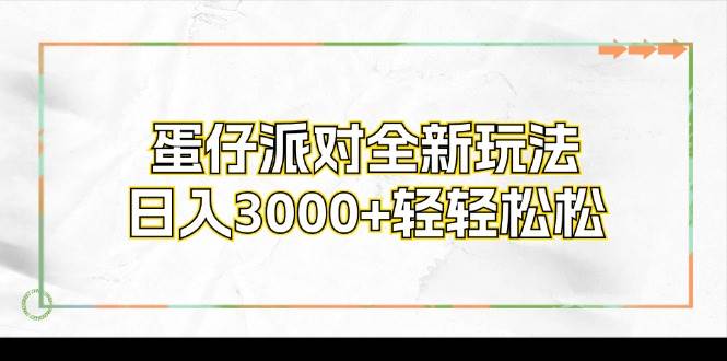 （12048期）蛋仔派对全新玩法，日入3000+轻轻松松-赛德副业库