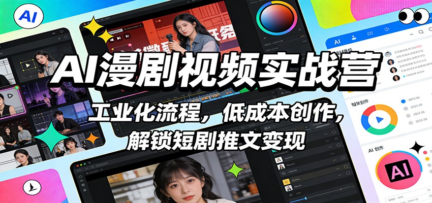 AI漫剧视频实战营：工业化流程，低成本创作，解锁短剧推文变现-赛德副业库