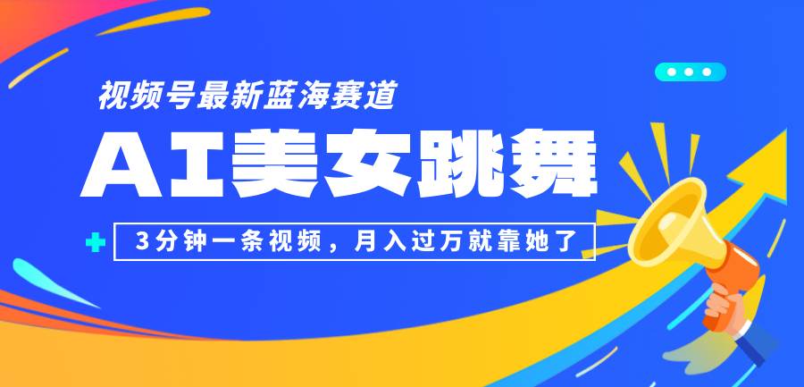 （12673期）视频号最新蓝海赛道，AI美女跳舞，3分钟一条视频，月入过万就靠她了！-赛德副业库