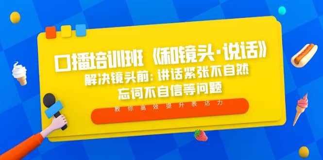 口播培训班《和镜头·说话》 解决镜头前:讲话紧张不自然 忘词不自信等问题-赛德副业库