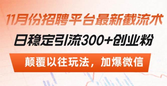 （13309期）招聘平台最新截流术，日稳定引流300+创业粉，颠覆以往玩法 加爆微信-赛德副业库
