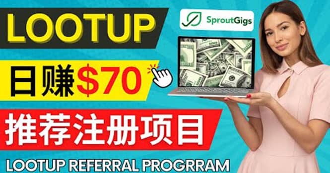 Lootup Referral推荐项目,通过sproutgigs发布推荐注册任务 日赚70美元佣金-赛德副业库
