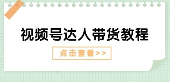视频号达人带货教程：达人剧情打法(长期)+达人带货广告(短期)-赛德副业库