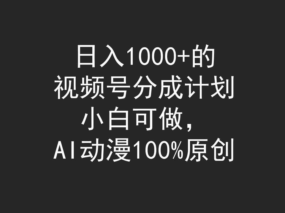 （9653期）日入1000+的视频号分成计划，小白可做，AI动漫100%原创-赛德副业库