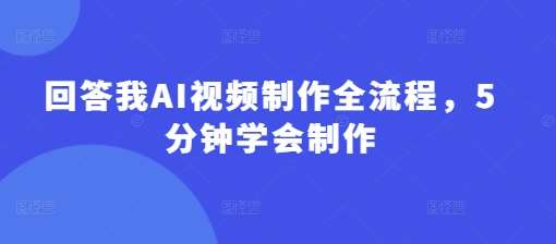 回答我AI视频制作全流程，5分钟学会制作-赛德副业库