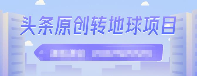 外面收2000大洋的‮条头‬原创转地球项目，单号每天做6-8个视频，收益过百很轻松-赛德副业库