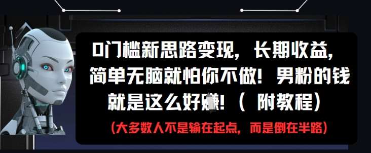 0门槛新思路变现,长期收益,简单无脑就怕你不做,男粉的钱就是这么好挣(附教程)-赛德副业库
