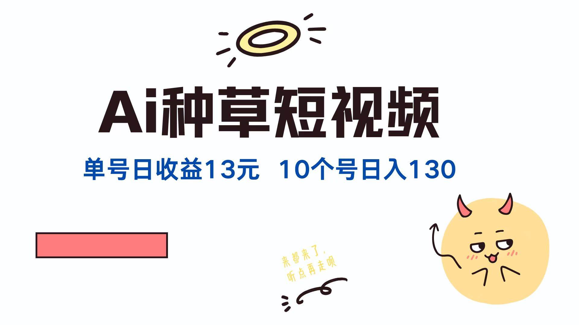 （12545期）AI种草单账号日收益13元（抖音，快手，视频号），10个就是130元-赛德副业库