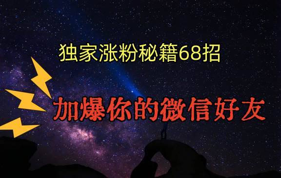 独家引流秘籍68招，深藏多年的压箱底，效果惊人，加爆你的微信好友！-赛德副业库
