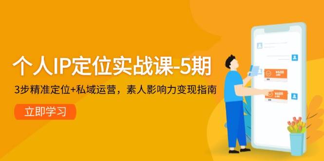 个人IP定位实战课-5期，3步精准定位+私域运营，素人影响力变现指南-赛德副业库